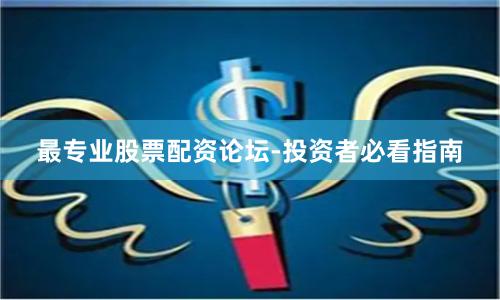 最专业股票配资论坛-投资者必看指南
