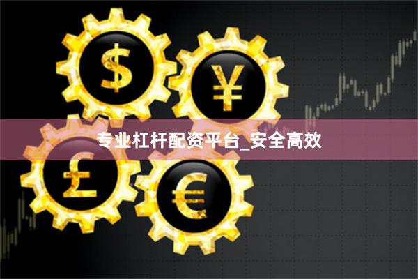 专业杠杆配资平台_安全高效