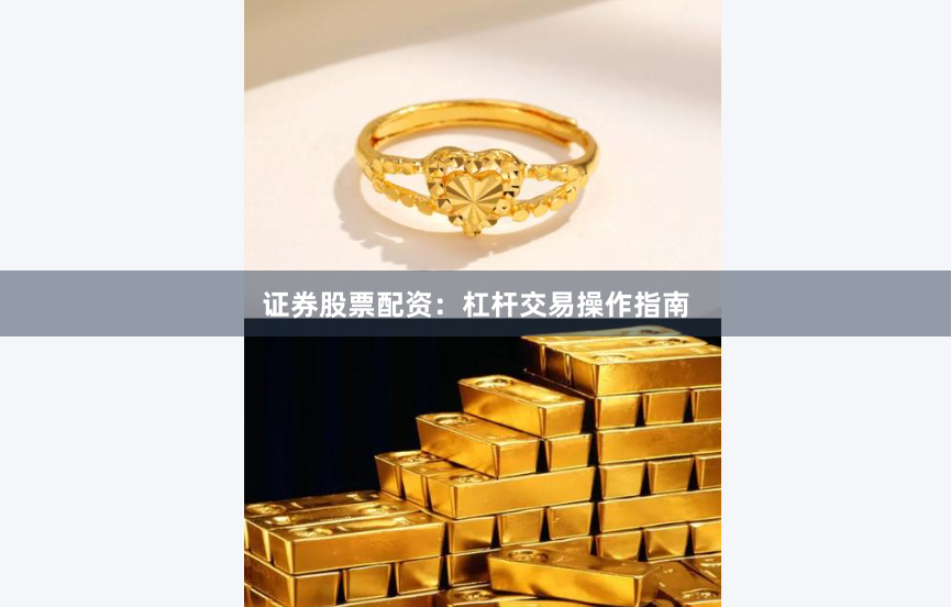 证券股票配资：杠杆交易操作指南